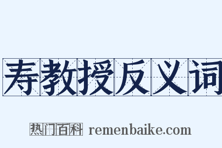 寿教授反义词是什么意思的图片